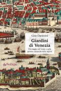 Giardini di Venezia. Un viaggio nel verde e nelle gemme artistiche della laguna