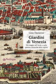 Giardini di Venezia. Un viaggio nel verde e nelle gemme artistiche della laguna