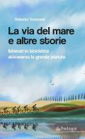 La via del mare e altre storie. Itinerari in bicicletta attraverso la grande pianura