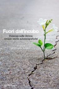 Fuori dall'incubo. Violenza sulle donne: cinque storie autobiografiche