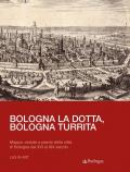 Bologna la dotta, Bologna turrita. Mappe, vedute e piante della città di Bologna dal XVI al XIX secolo
