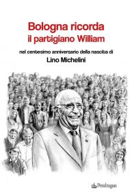 Bologna ricorda il partigiano William nel centesimo anniversario della nascita di Lino Michelini