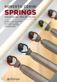 Springs. Variazioni sul tema del pilates. Un libro in più movimenti su primavere, molle e possibili resistenze al cambiamento