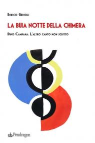 La buia notte della chimera. Dino Campana. L'altro canto non scritto