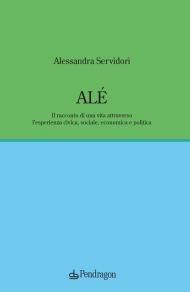 Alé. Il racconto di una vita attraverso l’esperienza civica, sociale, economica e politica