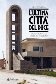 L'ultima città del Duce. Storie ritrovate dei coloni di Sardegna