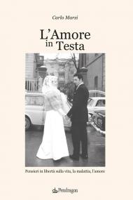 L'amore in testa. Pensieri in libertà sulla vita, la malattia, l'amore