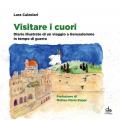 Visitare i cuori. Diario illustrato di un viaggio a Gerusalemme in tempo di guerra. Ediz. a colori