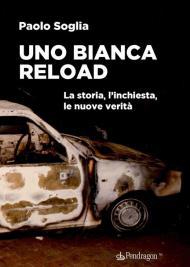 Uno Bianca Reload. La storia, l'inchiesta, le nuove verità