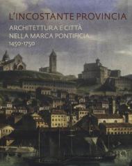 L' incostante provincia. Architettura e città nella marca pontificia 1450-1750