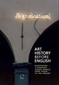 Art History Before English: Negotiating a European Lingua Franca From Vasari To The Present. Ediz. italiana, inglese e tedesca