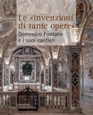 Le «invenzioni di tante opere». Domenico Fontana e i suoi cantieri