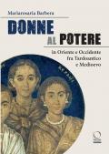 Donne al potere in Oriente e Occidente tra Tardoantico e Medioevo