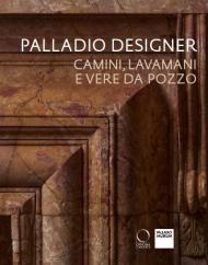 Palladio designer. Camini, lavamani e vere da pozzo