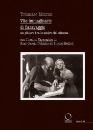 Vite immaginarie di Caravaggio. Un pittore tra le ombre del cinema. Con l’inedito Caravaggio di Suso Cecchi D’Amico ed Enrico Medioli