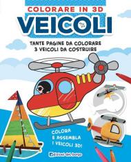 Veicoli. Colorare in 3D. Ediz. illustrata