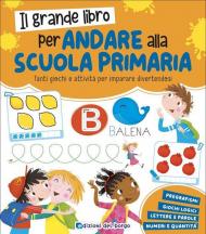 Il grande libro per andare alla primaria. Grandi libri per imparare. Ediz. a colori