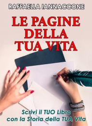 Le pagine della tua vita. Scrivi il tuo libro con la storia della tua vita