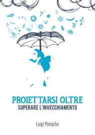 Proiettarsi oltre. Superare l'invecchiamento