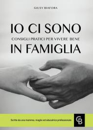 Io ci sono. Consigli pratici per vivere bene in famiglia