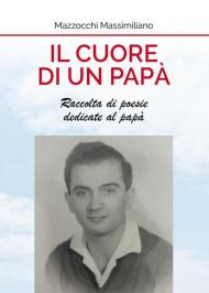 Il cuore di un papà. Raccolta di poesie dedicate al papà