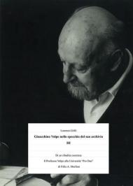 Gioacchino Volpe nello specchio del suo archivio. Vol. 3: Di una ribadita coerenza storiografica. Il Professor Volpe alla Università «Pro Deo» di Padre Félix A. Morlion.