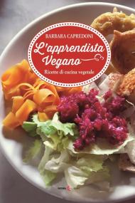 L' apprendistato vegano. Ricette di cucina vegetale