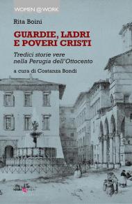Guardie, ladri e poveri cristi. Tredici storie vere nella Perugia dell'Ottocento