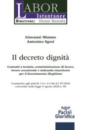 Il decreto dignità. Contratti a termine, somministrazione di lavoro, lavoro occasionale e indennità risarcitoria per il licenziamento illegittimo. Commento agli articoli 1-3 e 4-4 bis d.l. 87/2018 convertito nella legge 9 agosto 2018 n. 96