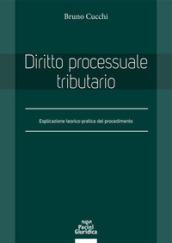 Diritto processuale tributario. Esplicazione teorico-pratica del procedimento