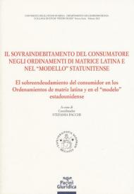 Il sovraindebitamento del consumatore negli ordinamenti di matrice latina e nel «modello» statunitense. Ediz. italiana e spagnola