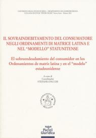 Il sovraindebitamento del consumatore negli ordinamenti di matrice latina e nel «modello» statunitense. Ediz. italiana e spagnola