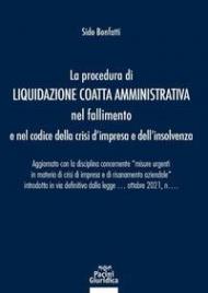 Procedura di liquidazione coatta amministrativa nel fallimento e nel Codice della Crisi d'Impresa e dell'Insolvenza. Aggiornato con la disciplina concernente «misure urgenti in materia di crisi di impresa e di risanamento aziendale» introdotta in via defi