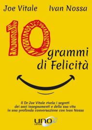 10 Grammi di Felicità: Il dr. Joe Vitale rivela i segreti dei suoi insegnamenti e della sua vita in una profonda conversazione con Ivan Nossa