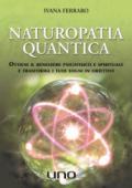 Naturopatia quantica. Ottieni il benessere psicofisico e spirituale e trasforma i tuoi sogni in obiettivi