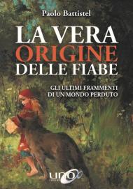 La vera origine delle fiabe. Gli ultimi frammenti di un mondo perduto