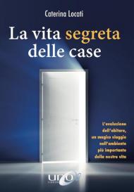 La vita segreta delle case. L'evoluzione dell'abitare, un magico viaggio nell'ambiente più importante della nostra vita