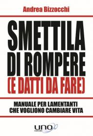 Smettila di rompere (e datti da fare). Manuale per lamentanti che vogliono cambiare vita