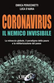 Coronavirus. Il nemico invisibile. La minaccia globale, il paradigma della paura e la militarizzazione del paese. Ediz. ampliata