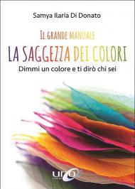 Il grande manuale. La saggezza dei colori. Dimmi un colore e ti dirò chi sei