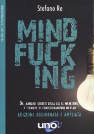 Mindfucking. Dai manuali segreti della CIA al marketing, le tecniche di condizionamento mentale. Ediz. ampliata