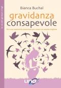 Gravidanza consapevole. Vivi una maternità armoniosa per creare un mondo migliore