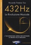 432 Hz. La Rivoluzione Musicale. L'accordatura aurea per intonare la musica alla biologia. Nuova ediz.