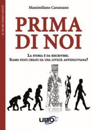 Prima di noi. La storia è da riscrivere. Siamo stati creati da una civiltà antidiluviana? Nuova ediz.