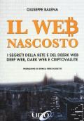 Il Web nascosto. I segreti della rete e del deerk web. Deep web, dark web e criptovalute