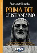 Prima del cristianesimo. Genesi, azione politica e sconfitta del movimento fondato dal Gesù storico