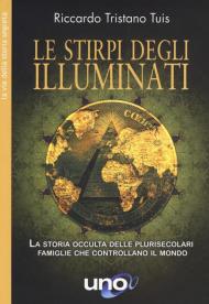 Le stirpe degli Illuminati. La storia occulta delle plurisecolari famiglie che controllano il mondo