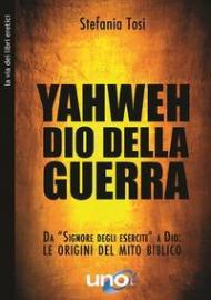 Yahweh il dio della guerra. Da «Signore degli eserciti» a Dio: le origini del mito biblico