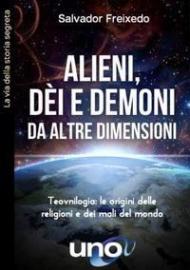 Alieni, dei e demoni da altre dimensioni. Teovnilogia: le origini delle religioni e dei mali del mondo