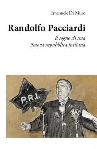 Randolfo Pacciardi. Il sogno di una nuova repubblica italiana